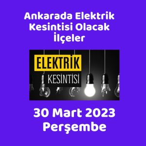 Elektrik Kesintisi Ankara 30 Mart 2023 Perşembe 1 30 Mart