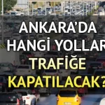 ankarada trafiğe kapatılacak yollar