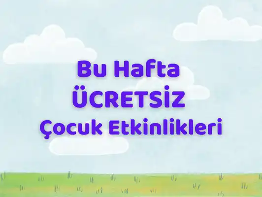 Ankara’da Bu Hafta Ücretsiz Çocuk Etkinlikleri | 25 Kasım - 1 Aralık 1 bu hafta ucretsiz cocuk etkinlikleri