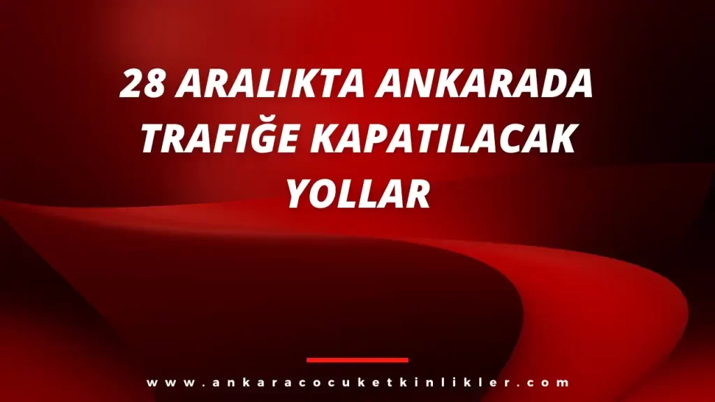 28 Aralık'ta Ankara'da Trafiğe Kapatılacak Yollar 1 Blog Yazisi Sablon Kopyasi 1
