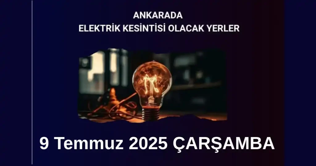 9 Temmuz Çarşamba Ankara Elektrik Kesintisi | İlçeler ve Saatler 1 9 temmuz carsamba